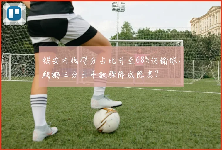 锡安内线得分占比升至68%仍输球，鹈鹕三分出手数骤降成隐患？